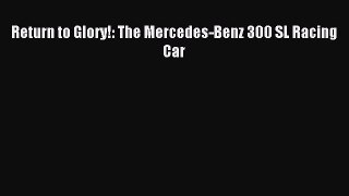 Download Return to Glory!: The Mercedes-Benz 300 SL Racing Car Ebook Free