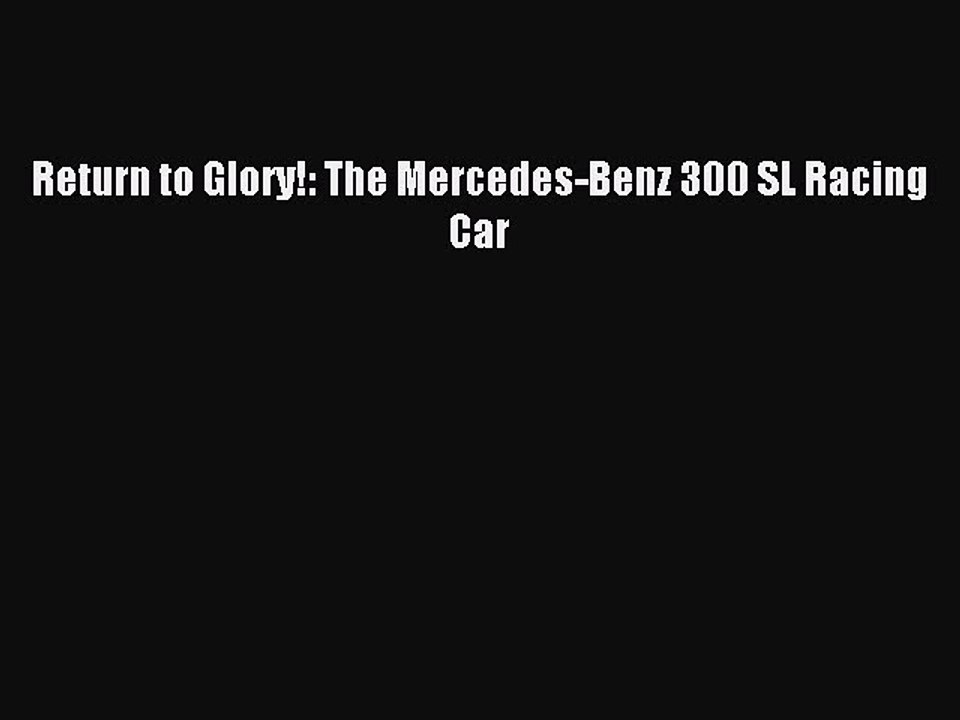 Download Return to Glory!: The Mercedes-Benz 300 SL Racing Car Ebook Free