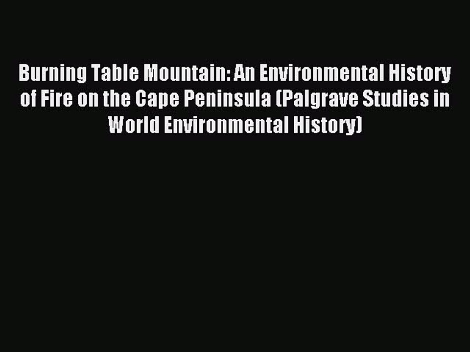 Read Burning Table Mountain: An Environmental History of Fire on the Cape Peninsula (Palgrave