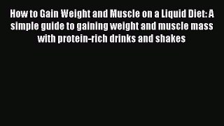 Read How to Gain Weight and Muscle on a Liquid Diet: A simple guide to gaining weight and muscle