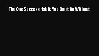 Read The One Success Habit: You Can't Do Without Ebook Free