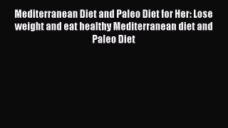Read Mediterranean Diet and Paleo Diet for Her: Lose weight and eat healthy Mediterranean diet
