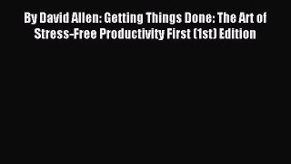Read By David Allen: Getting Things Done: The Art of Stress-Free Productivity First (1st) Edition