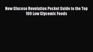 Read New Glucose Revolution Pocket Guide to the Top 100 Low Glycemic Foods Ebook Free
