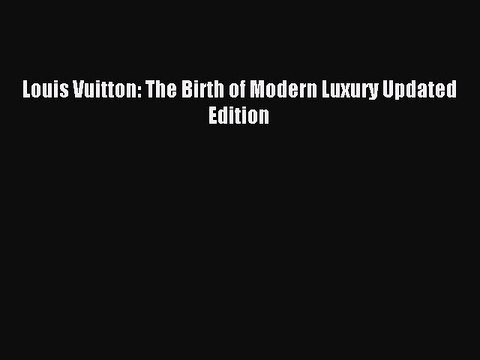 Read Louis Vuitton: The Birth of Modern Luxury Updated Edition Ebook Free