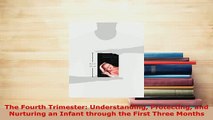 Download  The Fourth Trimester Understanding Protecting and Nurturing an Infant through the First Ebook Online