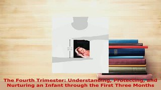 Download  The Fourth Trimester Understanding Protecting and Nurturing an Infant through the First Ebook Online