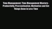 Read Time Management: Time Management Mastery - Productivity Procrastination Motivation and