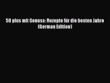 Read 50 plus mit Genuss: Rezepte für die besten Jahre (German Edition) Ebook Free