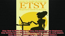 READ FREE Ebooks  Etsy How to Make Money on Etsy Etsy Business For Beginners Etsy Selling Succe Etsy Free Full Free