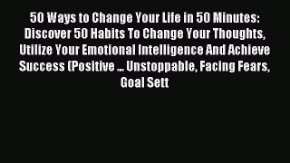 Read 50 Ways to Change Your Life in 50 Minutes: Discover 50 Habits To Change Your Thoughts