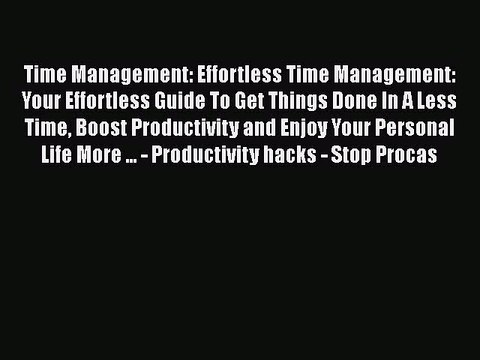 [PDF] Time Management: Effortless Time Management: Your Effortless Guide To Get Things Done