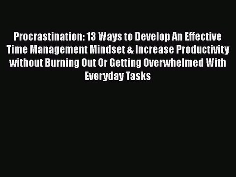 [PDF] Procrastination: 13 Ways to Develop An Effective Time Management Mindset & Increase Productivity