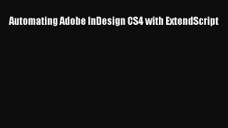 Download Automating Adobe InDesign CS4 with ExtendScript Ebook Free