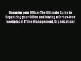 Read Organize your Office: The Ultimate Guide to Organizing your Office and having a Stress-free