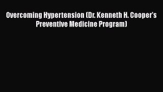 Read Overcoming Hypertension (Dr. Kenneth H. Cooper's Preventive Medicine Program) Ebook Free