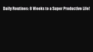 Read Daily Routines: 8 Weeks to a Super Productive Life! PDF Free