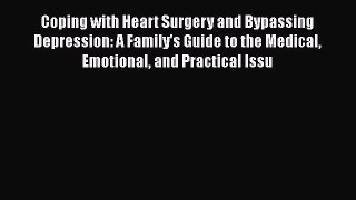 Read Coping with Heart Surgery and Bypassing Depression: A Family's Guide to the Medical Emotional
