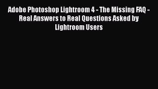 Read Adobe Photoshop Lightroom 4 - The Missing FAQ - Real Answers to Real Questions Asked by