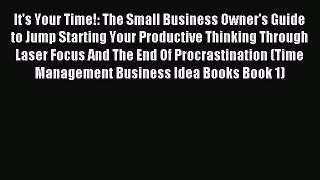 Read It's Your Time!: The Small Business Owner's Guide to Jump Starting Your Productive Thinking