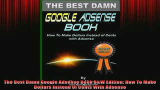 Downlaod Full PDF Free  The Best Damn Google Adsense Book BW Edition How To Make Dollars Instead Of Cents With Full Free