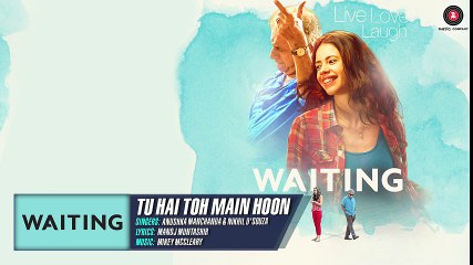 Tu Hai Toh Main Hoon - Full Song _ Waiting _ Anushka Manchanda & Nikhil D'Souza _ Mikey McCleary HD VIDEO