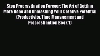 Read Stop Procrastination Forever: The Art of Getting More Done and Unleashing Your Creative