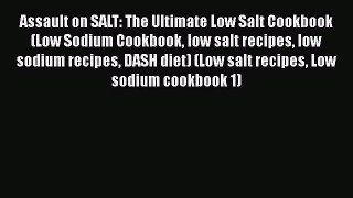 Read Assault on SALT: The Ultimate Low Salt Cookbook (Low Sodium Cookbook low salt recipes
