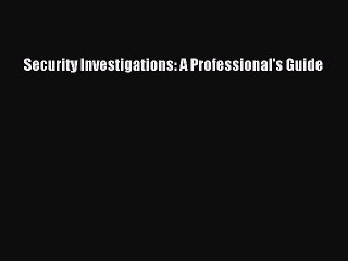 Download Security Investigations: A Professional's Guide Ebook Online