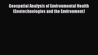 Read Geospatial Analysis of Environmental Health (Geotechnologies and the Environment) Ebook