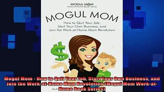 FREE EBOOK ONLINE  Mogul Mom  How to Quit Your Job Start Your Own Business and Join the WorkatHome Mom Online Free