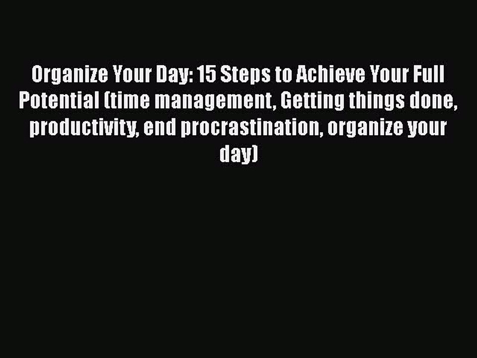[PDF] Organize Your Day: 15 Steps to Achieve Your Full Potential (time management Getting things