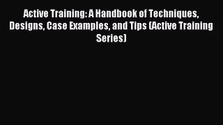 Read Active Training: A Handbook of Techniques Designs Case Examples and Tips (Active Training