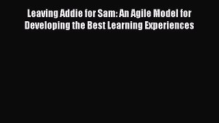 Download Leaving Addie for Sam: An Agile Model for Developing the Best Learning Experiences