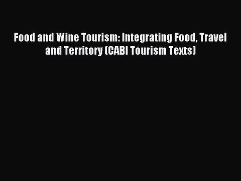 Download Food and Wine Tourism: Integrating Food Travel and Territory (CABI Tourism Texts)