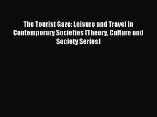 Read The Tourist Gaze: Leisure and Travel in Contemporary Societies (Theory Culture and Society