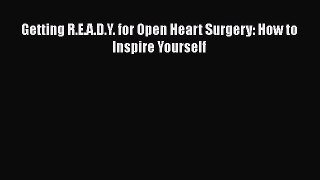 Download Getting R.E.A.D.Y. for Open Heart Surgery: How to Inspire Yourself PDF Online