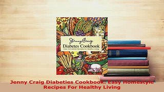 Download  Jenny Craig Diabeties Cookbook Easy Homestyle Recipes For Healthy Living PDF Book Free