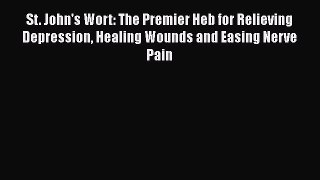 Download St. John's Wort: The Premier Heb for Relieving Depression Healing Wounds and Easing
