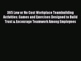 Read 365 Low or No Cost Workplace Teambuilding Activities: Games and Exercises Designed to