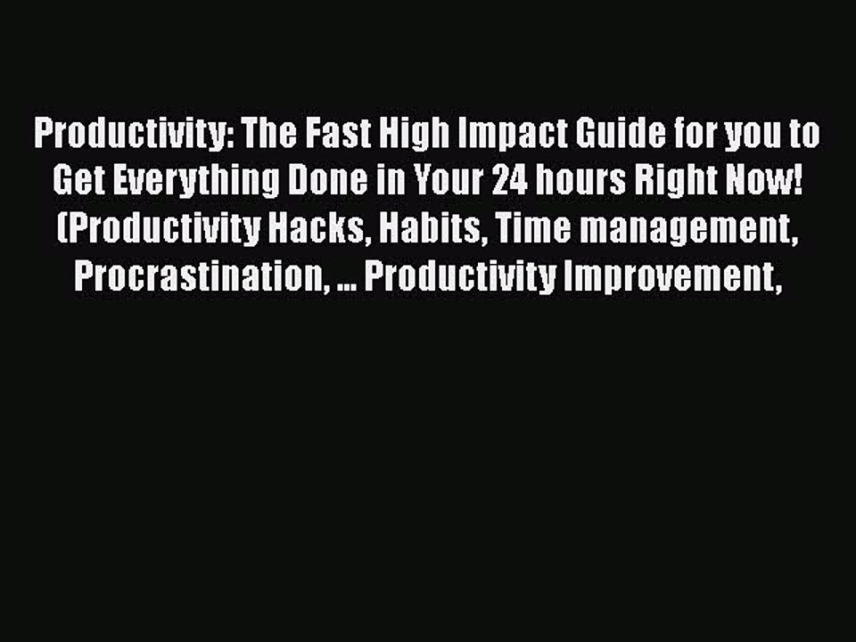 [PDF] Productivity: The Fast High Impact Guide for you to Get Everything Done in Your 24 hours