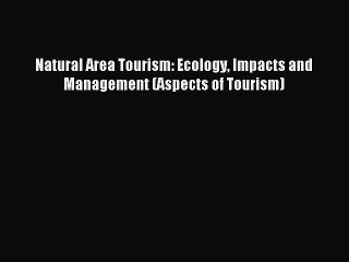 Read Natural Area Tourism: Ecology Impacts and Management (Aspects of Tourism) PDF Online