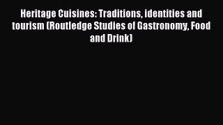 Read Heritage Cuisines: Traditions identities and tourism (Routledge Studies of Gastronomy