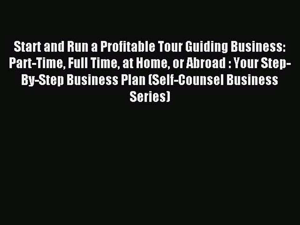 Read Start and Run a Profitable Tour Guiding Business: Part-Time Full Time at Home or Abroad