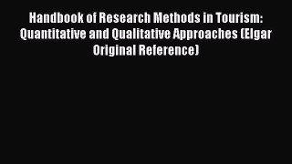 Read Handbook of Research Methods in Tourism: Quantitative and Qualitative Approaches (Elgar