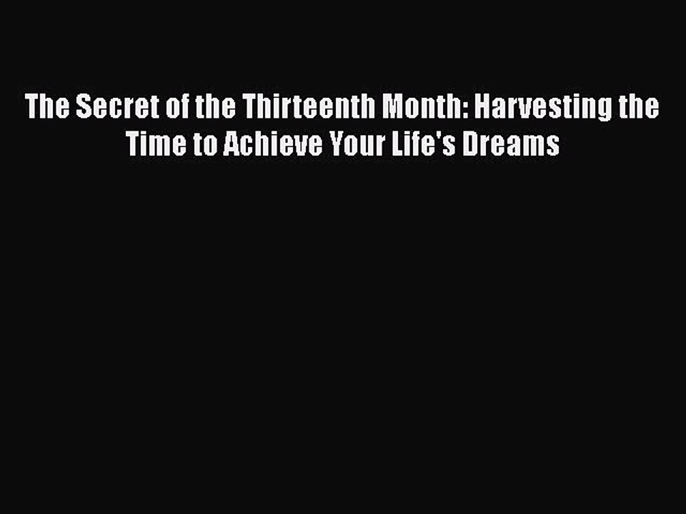 [PDF] The Secret of the Thirteenth Month: Harvesting the Time to Achieve Your Life's Dreams