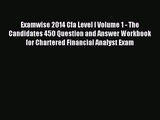 Read Examwise 2014 Cfa Level I Volume 1 - The Candidates 450 Question and Answer Workbook for