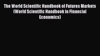 Download The World Scientific Handbook of Futures Markets (World Scientific Handbook in Financial