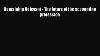 Read Remaining Relevant - The future of the accounting profession Ebook Free
