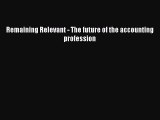 Read Remaining Relevant - The future of the accounting profession Ebook Free